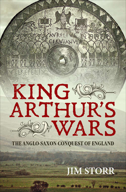 Book cover of King Arthur's Wars: The Anglo-Saxon Conquest of England