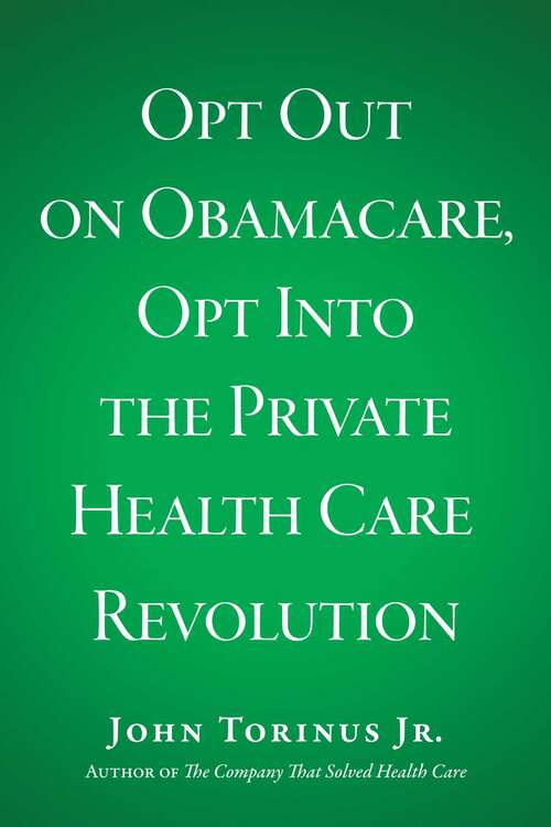 Book cover of Opt Out on Obamacare, Opt Into the Private Health Care Revolution