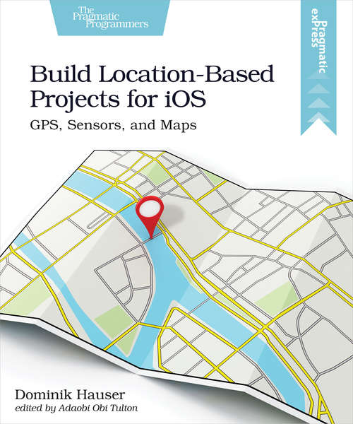 Book cover of Build Location-Based Projects for iOS: Gps, Sensors, And Maps