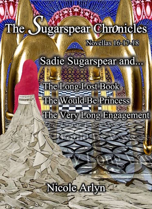 Book cover of Sadie Sugarspear and the Long-Lost Book, The Would-Be Princess, and The Very Long Engagement: Novellas 16-18