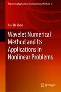 Wavelet Numerical Method and Its Applications in Nonlinear Problems (Engineering Applications of Computational Methods #6)