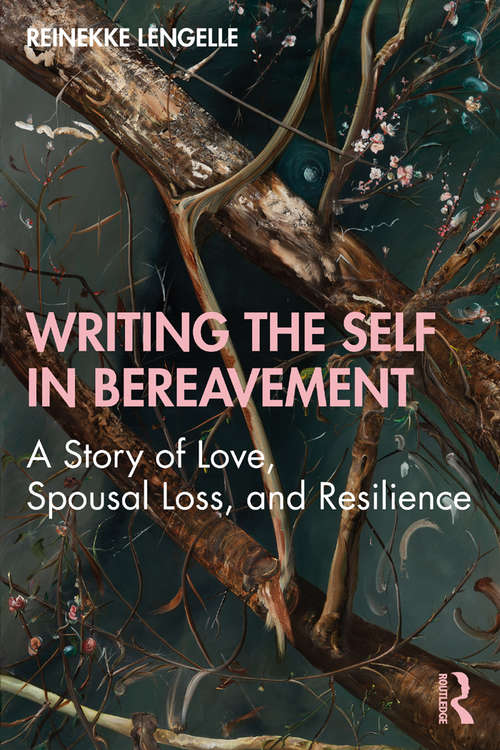 Book cover of Writing the Self in Bereavement: A Story of Love, Spousal Loss, and Resilience (ISSN)