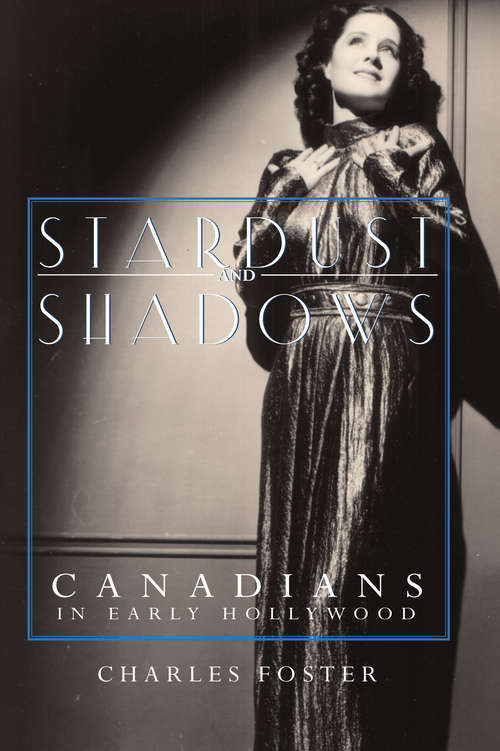 Stardust and Shadows: Canadians in Early Hollywood