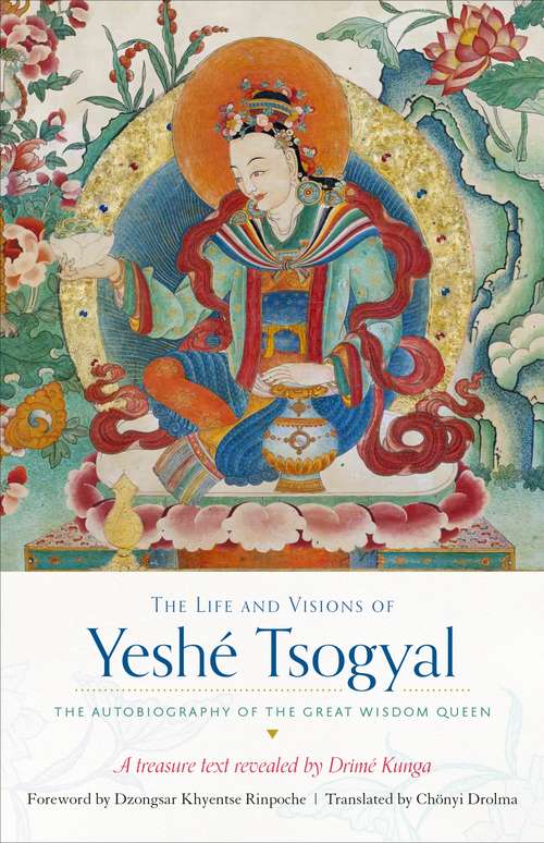 Book cover of The Life and Visions of Yeshé Tsogyal: The Autobiography of the Great Wisdom Queen