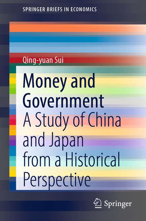 Money and Government: A Study of China and Japan from a Historical Perspective (SpringerBriefs in Economics)