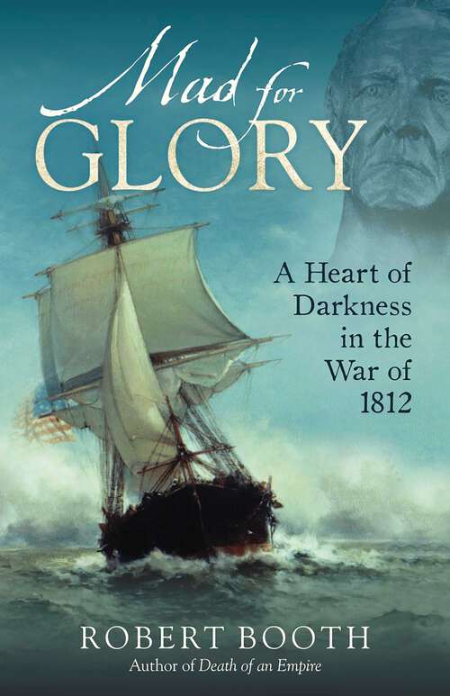 Book cover of Mad For Glory: A Heart of Darkness in the War of 1812