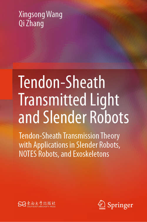 Book cover of Tendon-Sheath Transmitted Light and Slender Robots: Tendon-Sheath Transmission Theory with Applications in Slender Robots, NOTES Robots, and Exoskeletons