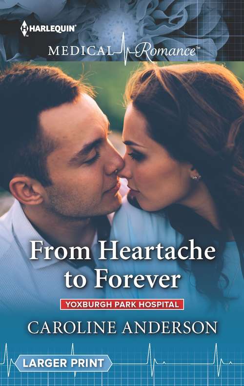 From Heartache to Forever: From Heartache To Forever (yoxburgh Park Hospital) / Melting The Trauma Doc's Heart (Yoxburgh Park Hospital #1000)