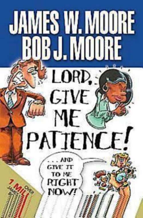 Lord, Give Me Patience, and Give It to Me Right Now!