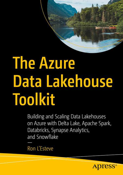 Book cover of The Azure Data Lakehouse Toolkit: Building and Scaling Data Lakehouses on Azure with Delta Lake, Apache Spark, Databricks, Synapse Analytics, and Snowflake (1st ed.)