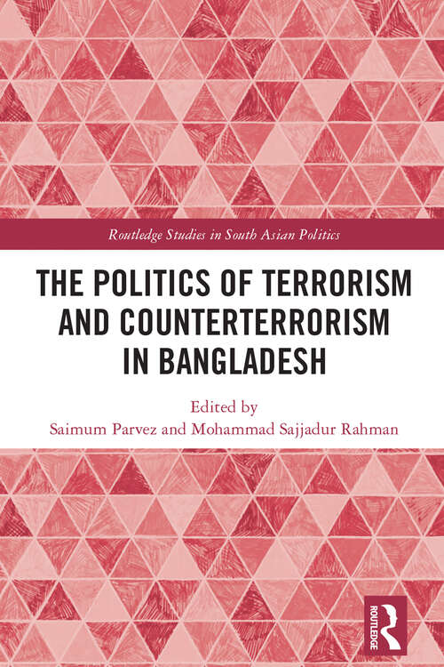The Politics of Terrorism and Counterterrorism in Bangladesh (Routledge Studies in South Asian Politics)