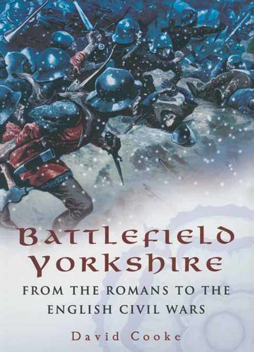 Battlefield Yorkshire: From the Romans to the English Civil Wars (Battlefield Britain Ser.)