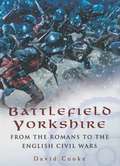 Battlefield Yorkshire: From the Romans to the English Civil Wars (Battlefield Britain Ser.)