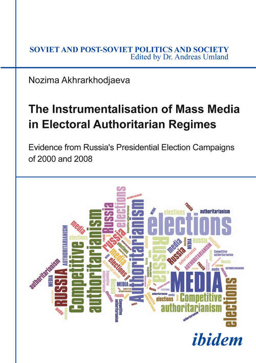 Book cover of The Instrumentalisation of Mass Media in Electoral Authoritarian Regimes: Evidence from Russia's Presidential Election Campaigns of 2000 and 2008 (Soviet and Post-Soviet Politics and Society #164)