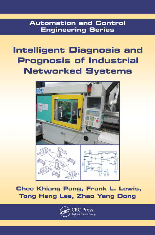 Intelligent Diagnosis and Prognosis of Industrial Networked Systems (Automation and Control Engineering #44)