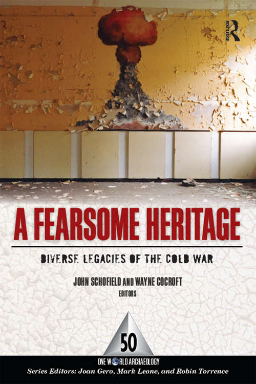 A Fearsome Heritage: Diverse Legacies of the Cold War (One World Archaeology Ser. #50)