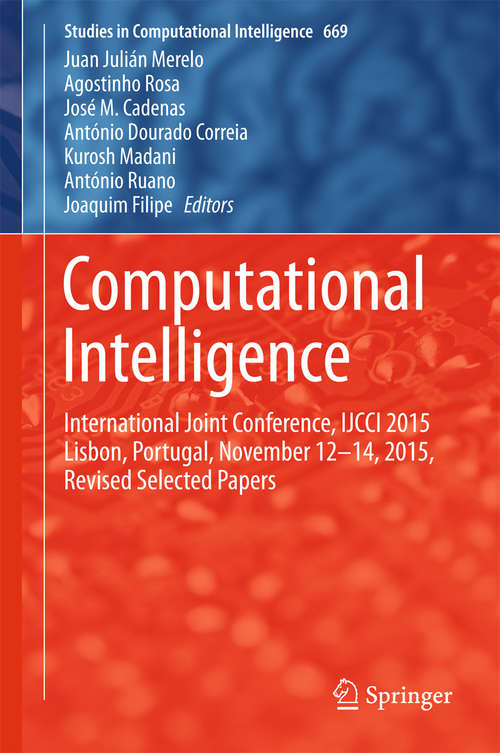 Computational Intelligence: International Joint Conference, IJCCI 2015 Lisbon, Portugal, November 12-14, 2015, Revised Selected Papers (Studies in Computational Intelligence #669)