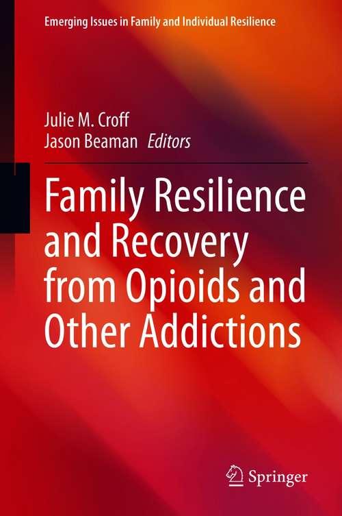 Family Resilience and Recovery from Opioids and Other Addictions (Emerging Issues in Family and Individual Resilience)