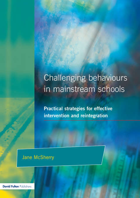 Challenging Behaviour in Mainstream Schools: Practical Strategies for Effective Intervention and Reintegration