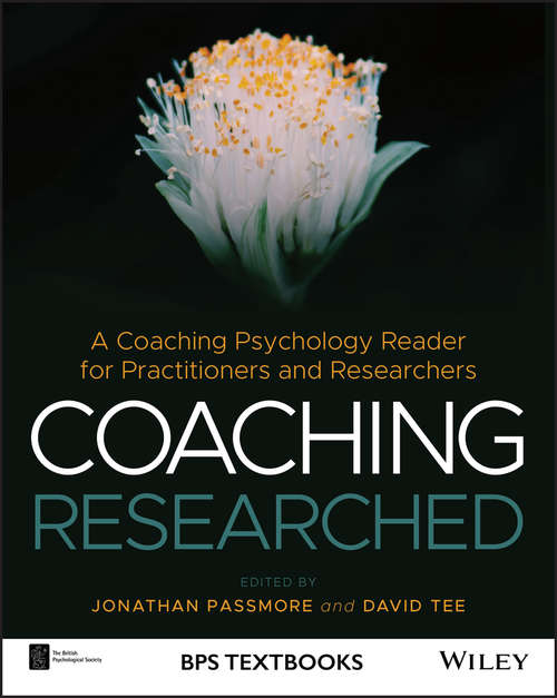Coaching Researched: A Coaching Psychology Reader for Practitioners and Researchers (BPS Textbooks in Psychology)