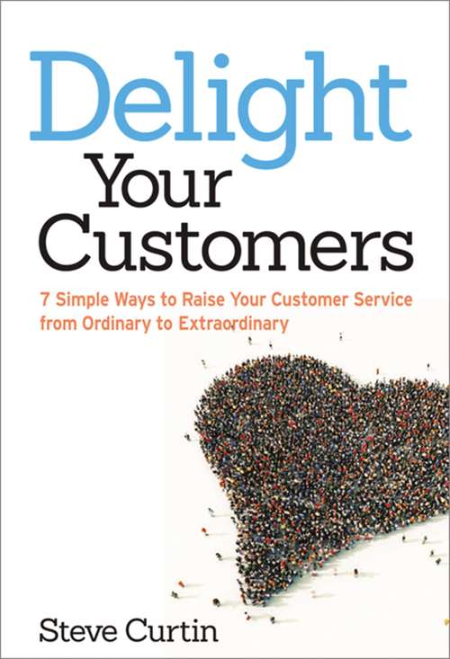 Book cover of Delight Your Customers: 7 Simple Ways to Raise Your Customer Service from Ordinary to Extraordinary