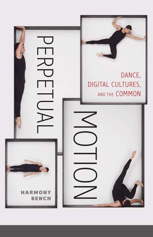 Book cover of Perpetual Motion: Dance, Digital Cultures, and the Common (Electronic Mediations #59)
