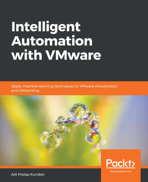 Book cover of Intelligent Automation with VMware: Apply machine learning techniques to VMware virtualization and networking