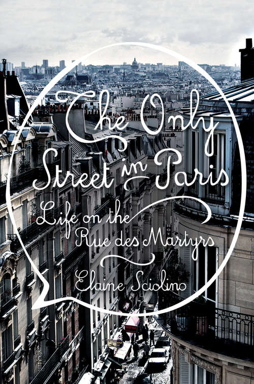 Book cover of The Only Street in Paris: Life On The Rue Des Martyrs