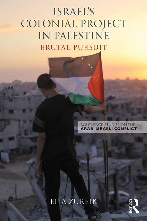 Book cover of Israel's Colonial Project in Palestine: Brutal Pursuit (Routledge Studies on the Arab-Israeli Conflict)
