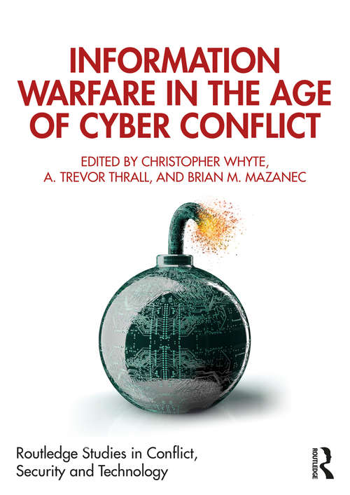 Information Warfare in the Age of Cyber Conflict (Routledge Studies in Conflict, Security and Technology)