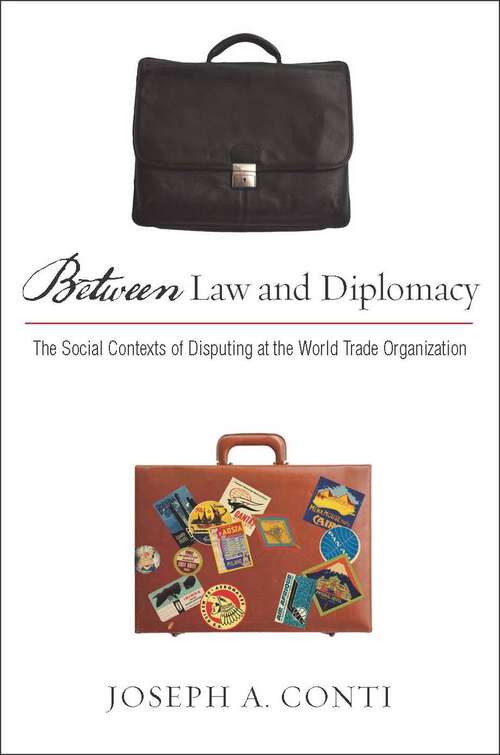 Book cover of Between Law and Diplomacy: The Social Contexts of Disputing at the World Trade Organization