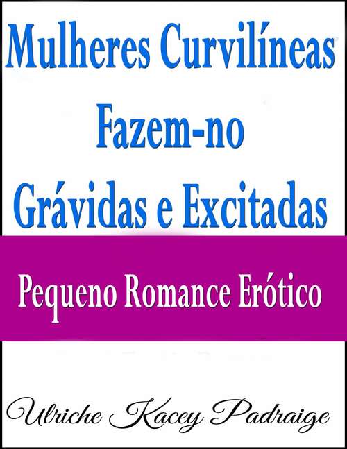 Book cover of Mulheres Curvilíneas Fazem-no Grávidas e Excitadas – Pequeno Romance Erótico