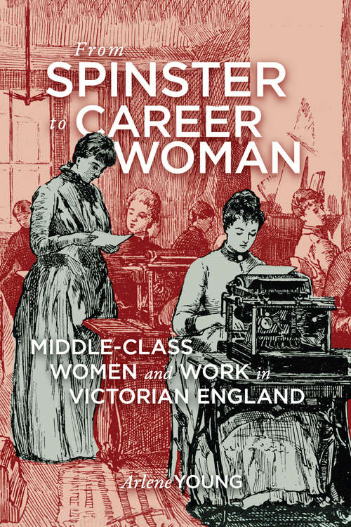 Book cover of From Spinster to Career Woman: Middle-Class Women and Work in Victorian England