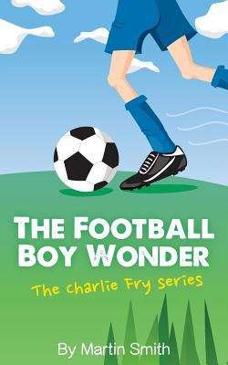 The Football Boy Wonder (The Charlie Fry Series #1)