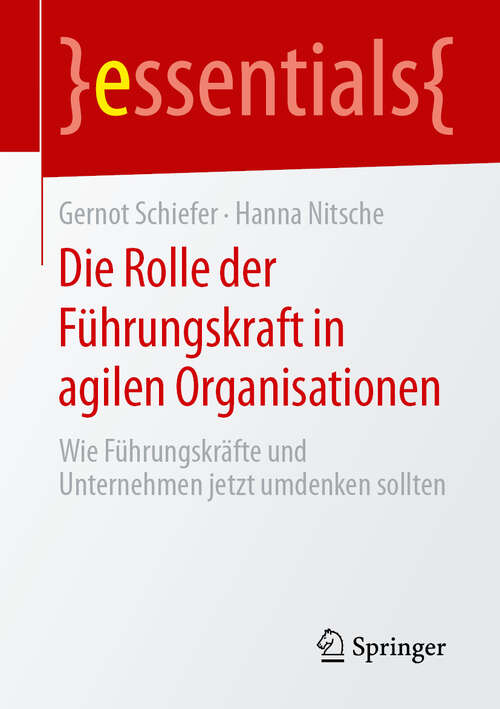 Book cover of Die Rolle der Führungskraft in agilen Organisationen: Wie Führungskräfte und Unternehmen jetzt umdenken sollten (1. Aufl. 2019) (essentials)