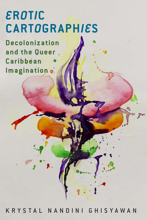 Book cover of Erotic Cartographies: Decolonization and the Queer Caribbean Imagination (Critical Caribbean Studies)