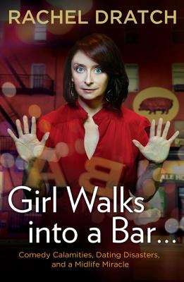 Book cover of Girl Walks into a Bar...: Comedy Calamities, Dating Disasters, and a Midlife Miracle