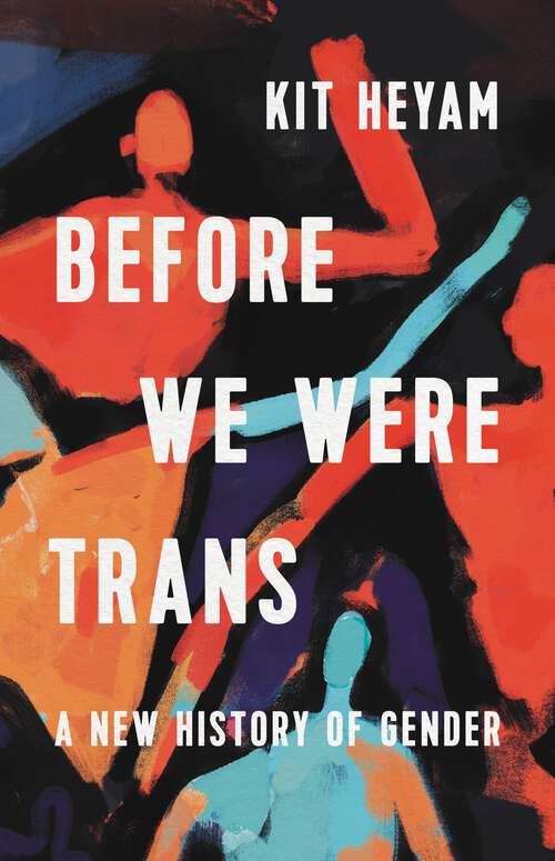 Book cover of Before We Were Trans: A New History of Gender