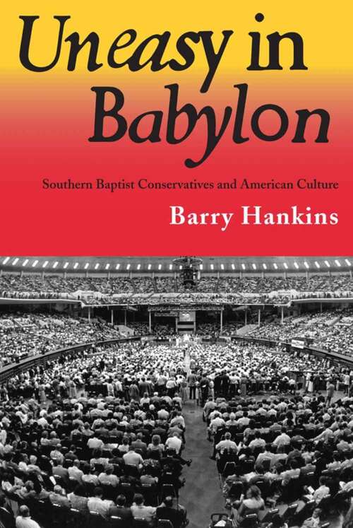 Book cover of Uneasy In Babylon: Southern Baptist Conservatives And American Culture (3) (Religion And American Culture Ser.)