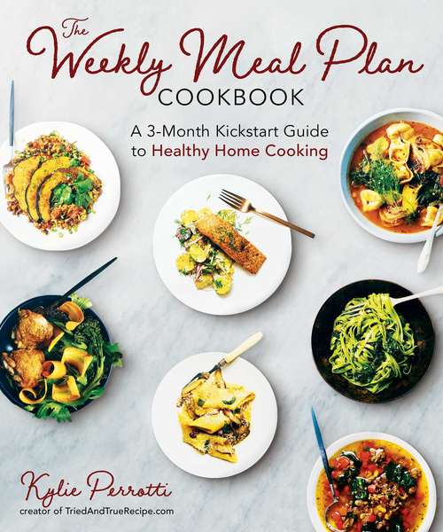 Book cover of The Weekly Meal Plan Cookbook: A 3-Month Kickstart Guide to Healthy Home Cooking
