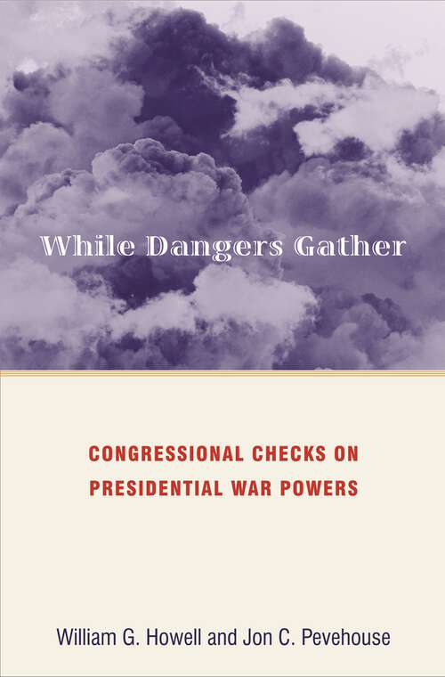 Book cover of While Dangers Gather: Congressional Checks on Presidential War Powers