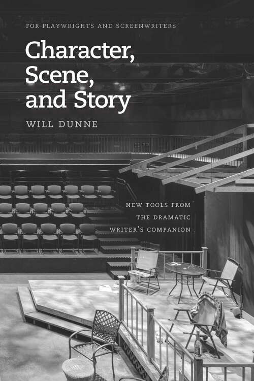 Book cover of Character, Scene, and Story: New Tools from the Dramatic Writer's Companion (Chicago Guides to Writing, Editing, and Publishing)