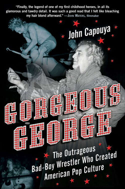 Book cover of Gorgeous George: The Outrageous Bad-Boy Wrestler Who Created American Pop Culture