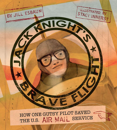 Book cover of Jack Knight's Brave Flight: How One Gutsy Pilot Saved the US Air Mail Service