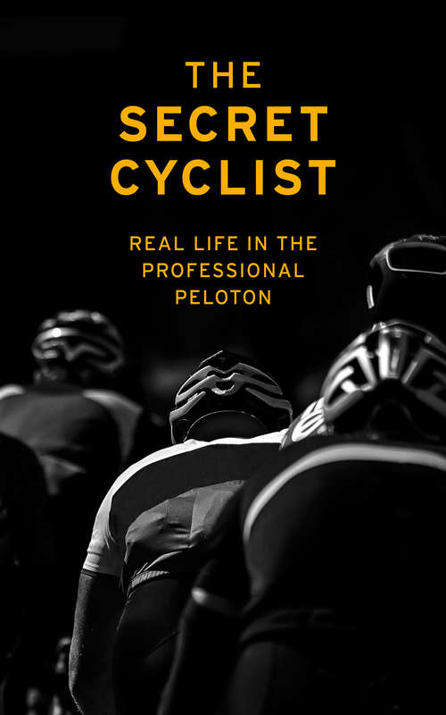 Book cover of The Secret Cyclist: Real Life as a Rider in the Professional Peloton