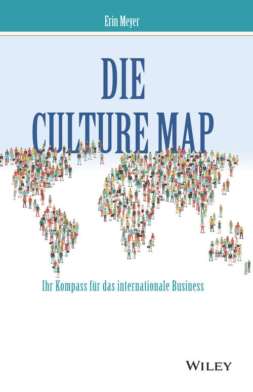 Die Culture Map - Ihr Kompass für das internationale Business: Ihr Kompass Fur Das Internationale Business