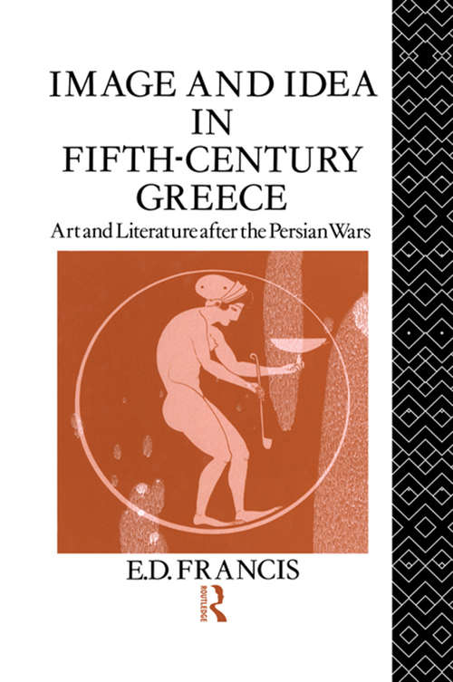 Book cover of Image and Idea in Fifth Century Greece: Art and Literature After the Persian Wars
