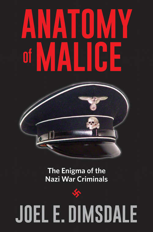Anatomy of Malice: The Enigma of the Nazi War Criminals