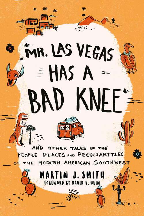 Book cover of Mr. Las Vegas Has a Bad Knee: and Other Tales of the People, Places, and Peculiarities of the Modern American Southwest
