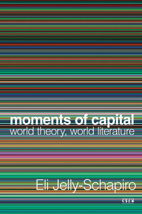 Book cover of Moments of Capital: World Theory, World Literature (Currencies: New Thinking for Financial Times)